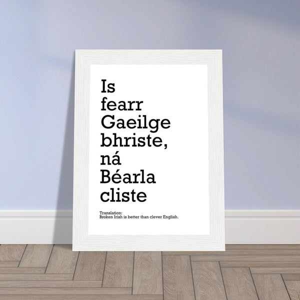 "Is fearr Gaeilge bhriste, ná Béarla cliste" Irish quote meaning - Broken Irish is better than clever English.  If you're learning Irish, a fluent gaeilgeoir or just want to bring a little Irish charm into your home, Then this is the perfect print for you!