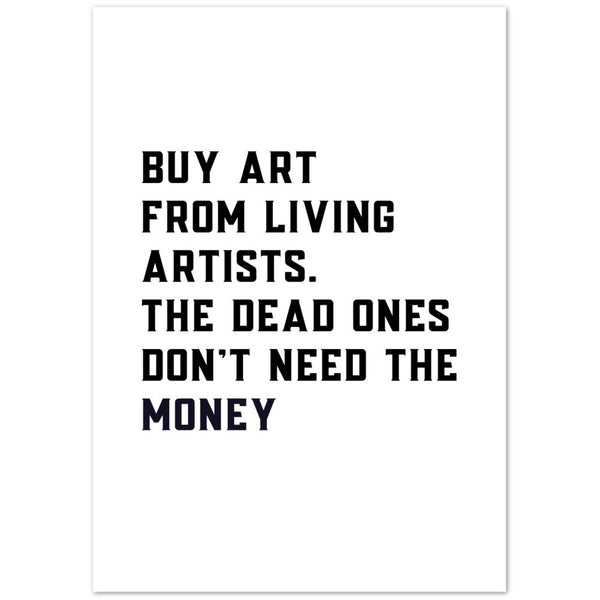 Buy Art From Living Artists. The Dead Ones Don't Need The Money Art Print