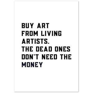 Buy Art From Living Artists. The Dead Ones Don't Need The Money Art Print